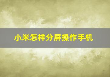 小米怎样分屏操作手机