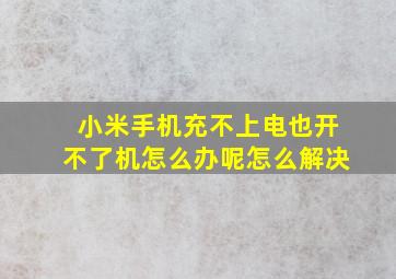 小米手机充不上电也开不了机怎么办呢怎么解决