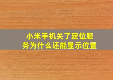 小米手机关了定位服务为什么还能显示位置