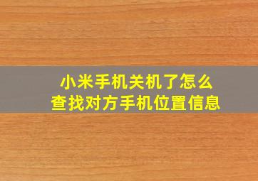 小米手机关机了怎么查找对方手机位置信息