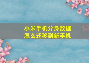 小米手机分身数据怎么迁移到新手机