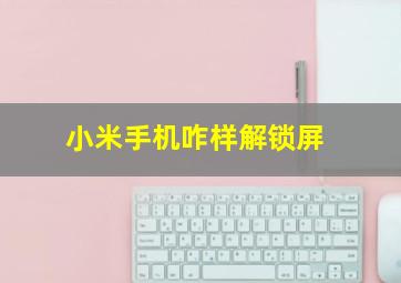 小米手机咋样解锁屏