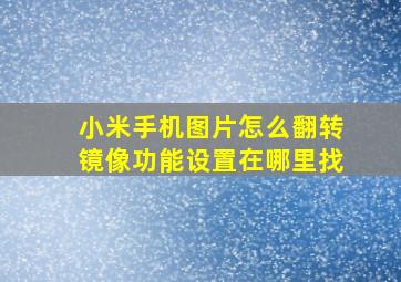 小米手机图片怎么翻转镜像功能设置在哪里找