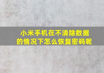 小米手机在不清除数据的情况下怎么恢复密码呢