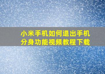 小米手机如何退出手机分身功能视频教程下载