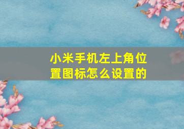 小米手机左上角位置图标怎么设置的