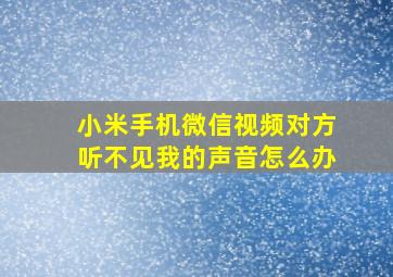 小米手机微信视频对方听不见我的声音怎么办