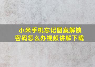 小米手机忘记图案解锁密码怎么办视频讲解下载