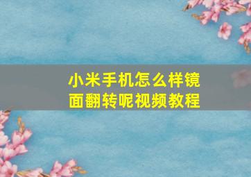 小米手机怎么样镜面翻转呢视频教程