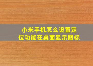 小米手机怎么设置定位功能在桌面显示图标