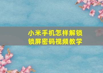 小米手机怎样解锁锁屏密码视频教学