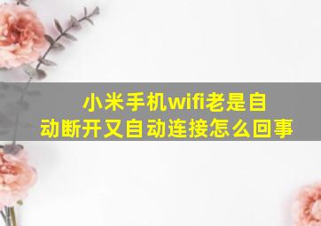 小米手机wifi老是自动断开又自动连接怎么回事