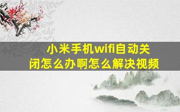 小米手机wifi自动关闭怎么办啊怎么解决视频