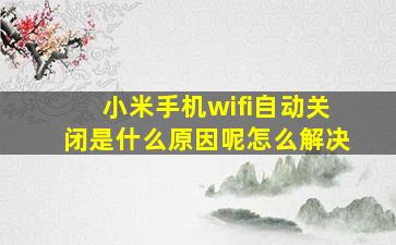 小米手机wifi自动关闭是什么原因呢怎么解决