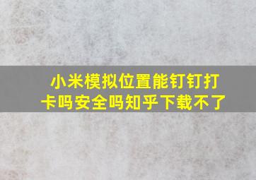 小米模拟位置能钉钉打卡吗安全吗知乎下载不了