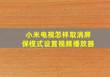 小米电视怎样取消屏保模式设置视频播放器