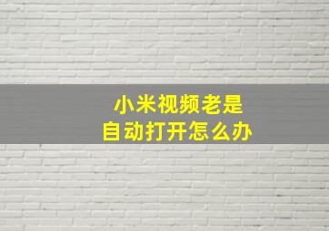 小米视频老是自动打开怎么办