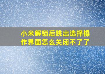 小米解锁后跳出选择操作界面怎么关闭不了了