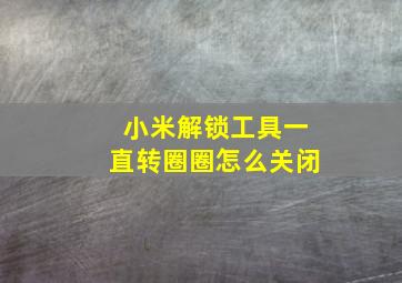 小米解锁工具一直转圈圈怎么关闭