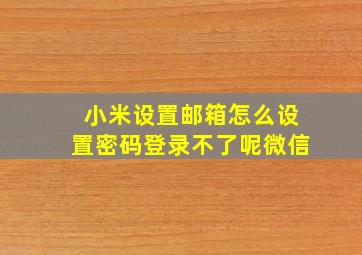 小米设置邮箱怎么设置密码登录不了呢微信