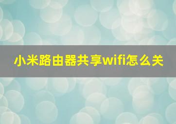 小米路由器共享wifi怎么关