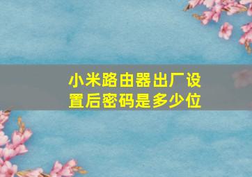 小米路由器出厂设置后密码是多少位