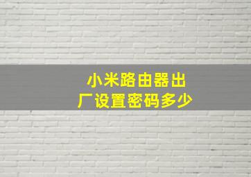 小米路由器出厂设置密码多少