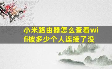 小米路由器怎么查看wifi被多少个人连接了没