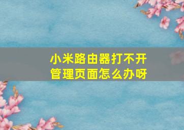 小米路由器打不开管理页面怎么办呀