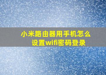 小米路由器用手机怎么设置wifi密码登录