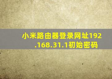 小米路由器登录网址192.168.31.1初始密码