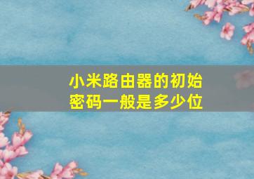 小米路由器的初始密码一般是多少位