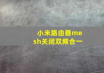 小米路由器mesh关闭双频合一