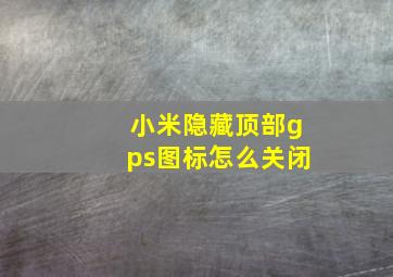 小米隐藏顶部gps图标怎么关闭