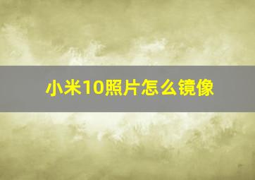 小米10照片怎么镜像