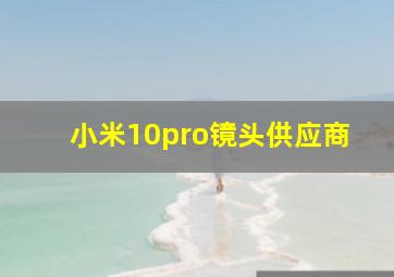 小米10pro镜头供应商