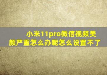 小米11pro微信视频美颜严重怎么办呢怎么设置不了