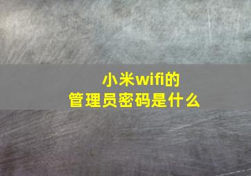 小米wifi的管理员密码是什么