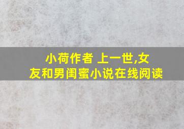 小荷作者 上一世,女友和男闺蜜小说在线阅读