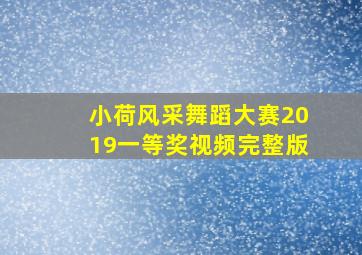 小荷风采舞蹈大赛2019一等奖视频完整版