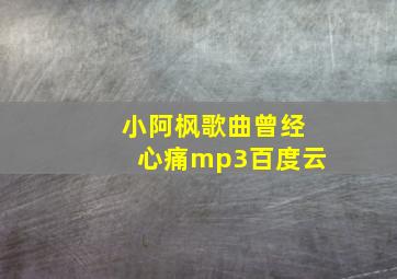 小阿枫歌曲曾经心痛mp3百度云