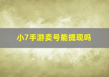 小7手游卖号能提现吗