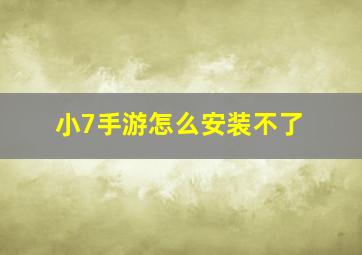 小7手游怎么安装不了