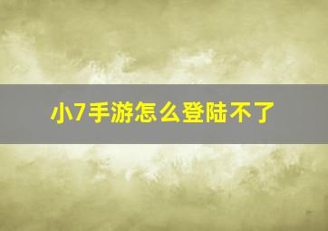 小7手游怎么登陆不了