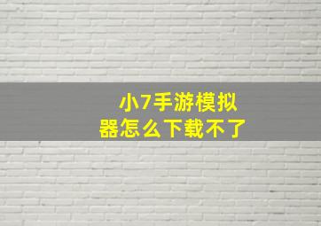 小7手游模拟器怎么下载不了