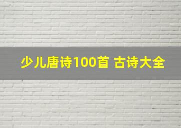 少儿唐诗100首 古诗大全