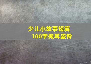 少儿小故事短篇100字掩耳盗铃