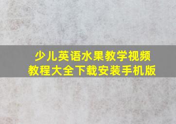 少儿英语水果教学视频教程大全下载安装手机版