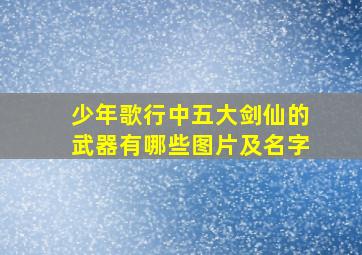 少年歌行中五大剑仙的武器有哪些图片及名字