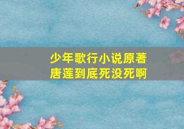 少年歌行小说原著唐莲到底死没死啊